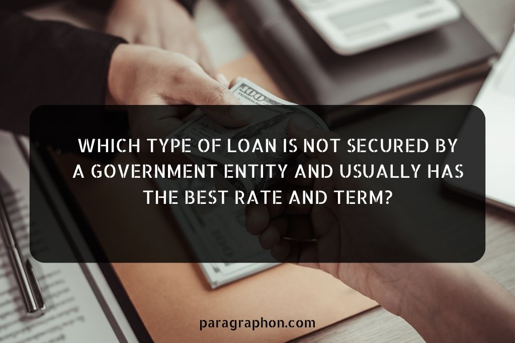 Which Type of Loan is Not Secured by a Government Entity and Usually Has the Best Rate and Term