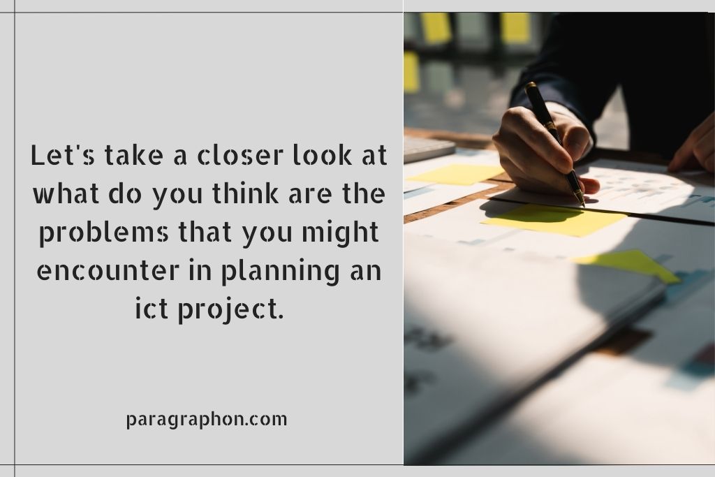 Let's take a closer look at what do you think are the problems that you might encounter in planning an ict project.