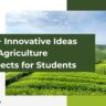 150+ Innovative Ideas for Agriculture Projects for Students