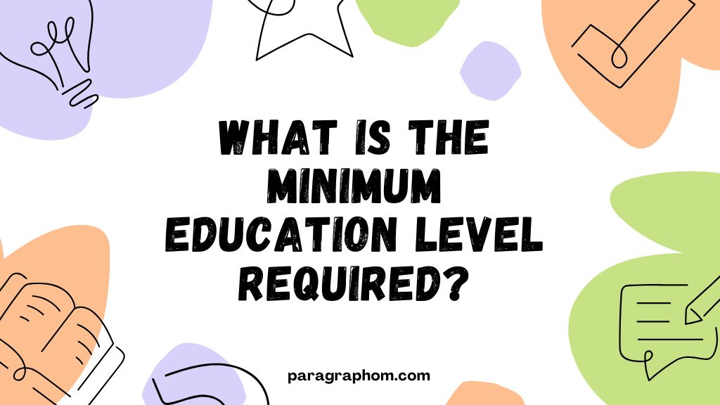 What is the Minimum Education Level Required?